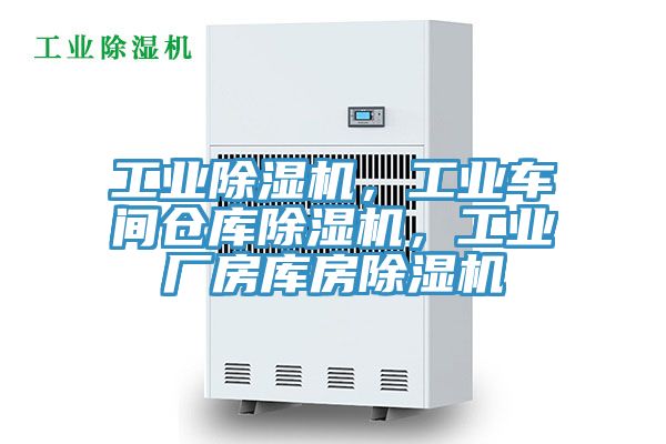 工業除濕機，工業車間倉庫除濕機，工業廠房庫房除濕機