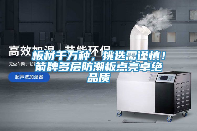 板材千萬種，挑選需謹慎！箭牌多層防潮板點亮卓絕品質