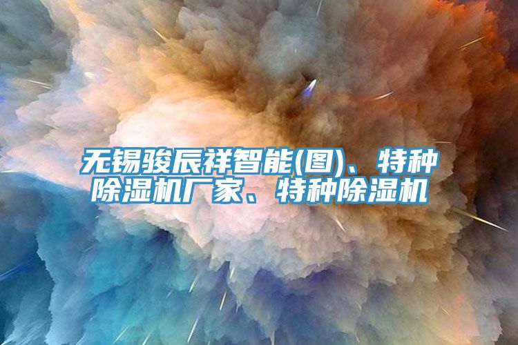 無(wú)錫駿辰祥智能(圖)、特種除濕機(jī)廠家、特種除濕機(jī)