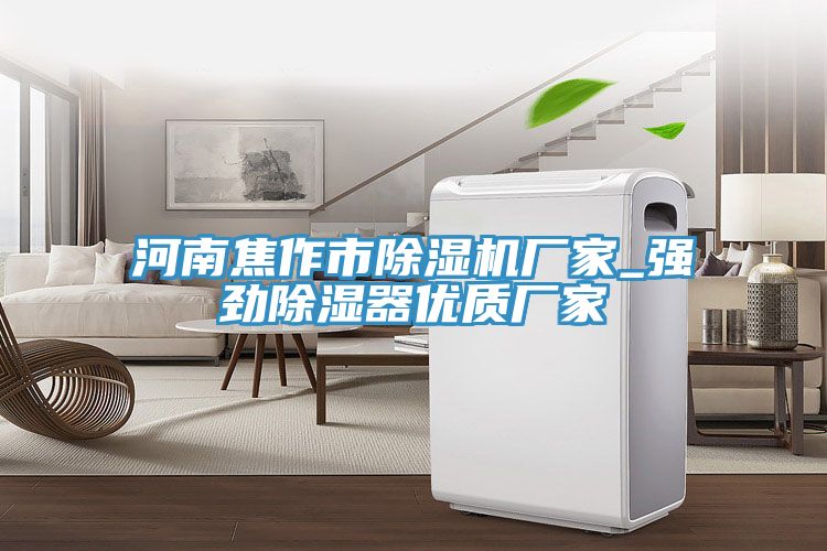 河南焦作市除濕機廠家_強勁除濕器優質廠家