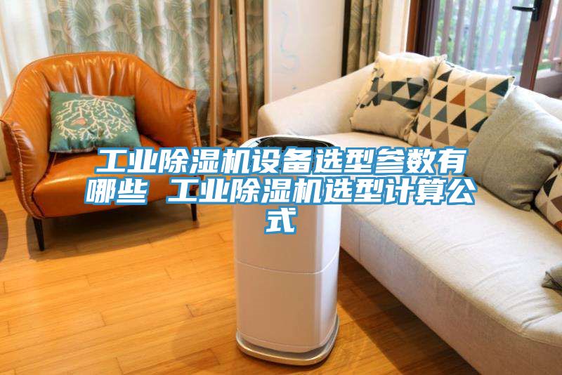 工業除濕機設備選型參數有哪些 工業除濕機選型計算公式