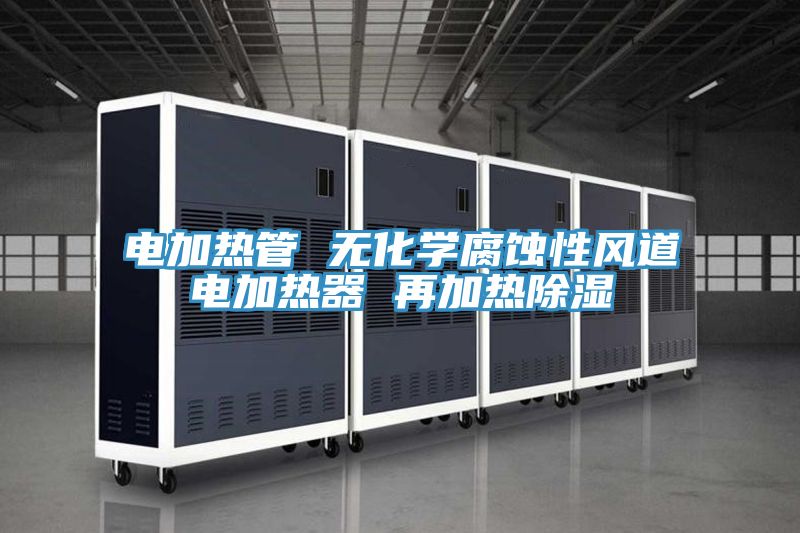 電加熱管 無化學腐蝕性風道電加熱器 再加熱除濕