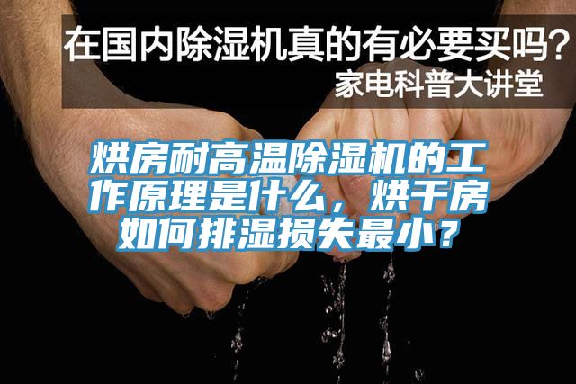 烘房耐高溫除濕機的工作原理是什么，烘干房如何排濕損失最??？