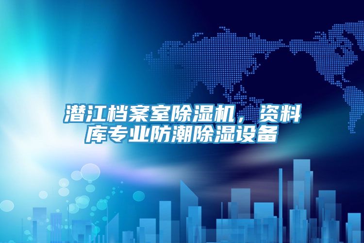 潛江檔案室除濕機,資料庫專業防潮除濕設備