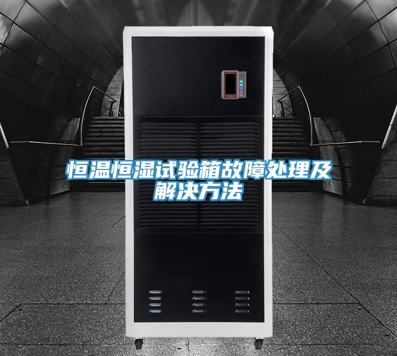 恒溫恒濕試驗箱故障處理及解決方法