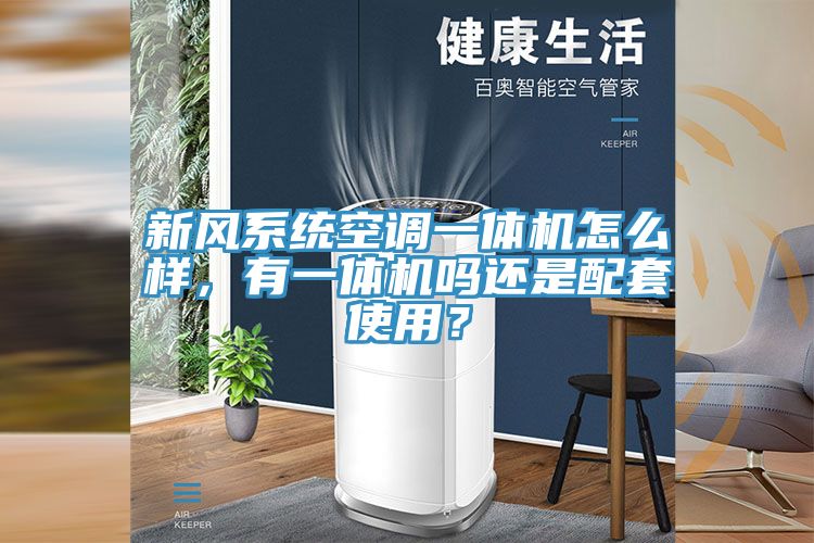新風系統空調一體機怎么樣，有一體機嗎還是配套使用？