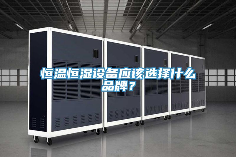 恒溫恒濕設備應該選擇什么品牌?