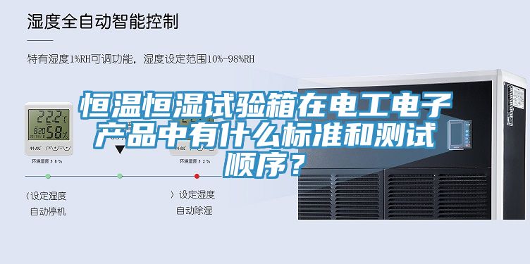 恒溫恒濕試驗箱在電工電子產品中有什么標準和測試順序?
