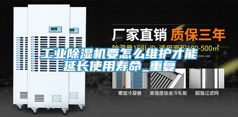 工業(yè)除濕機要怎么維護才能延長使用壽命_重復