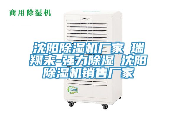 沈陽除濕機(jī)廠家★瑞翔來-強力除濕★沈陽除濕機(jī)銷售廠家