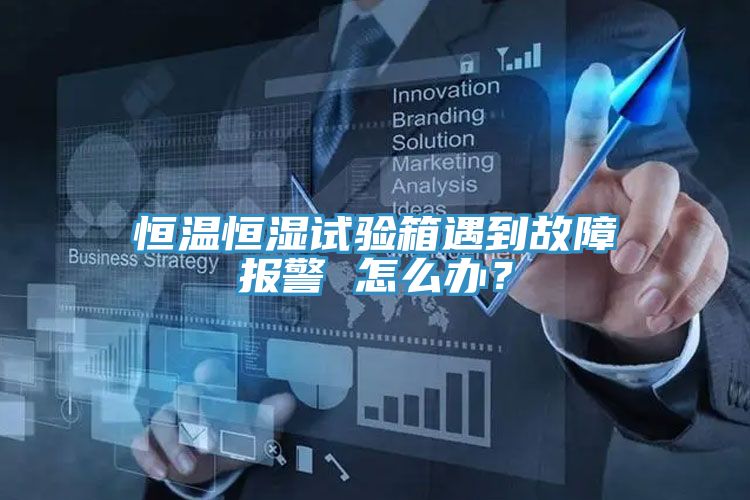 恒溫恒濕試驗箱遇到故障報警 怎么辦?