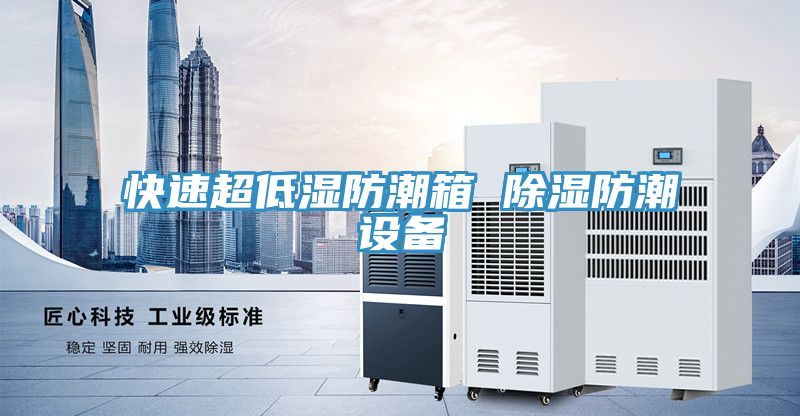 快速超低濕防潮箱 除濕防潮設(shè)備
