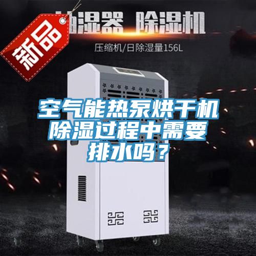 空氣能熱泵烘干機(jī)除濕過程中需要排水嗎?
