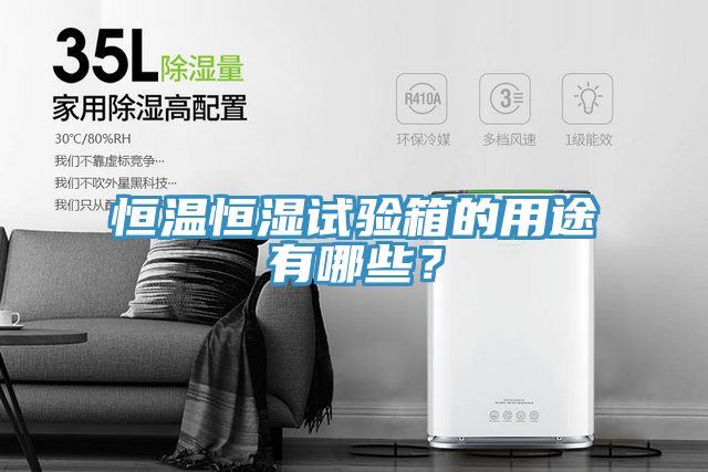 恒溫恒濕試驗箱的用途有哪些?