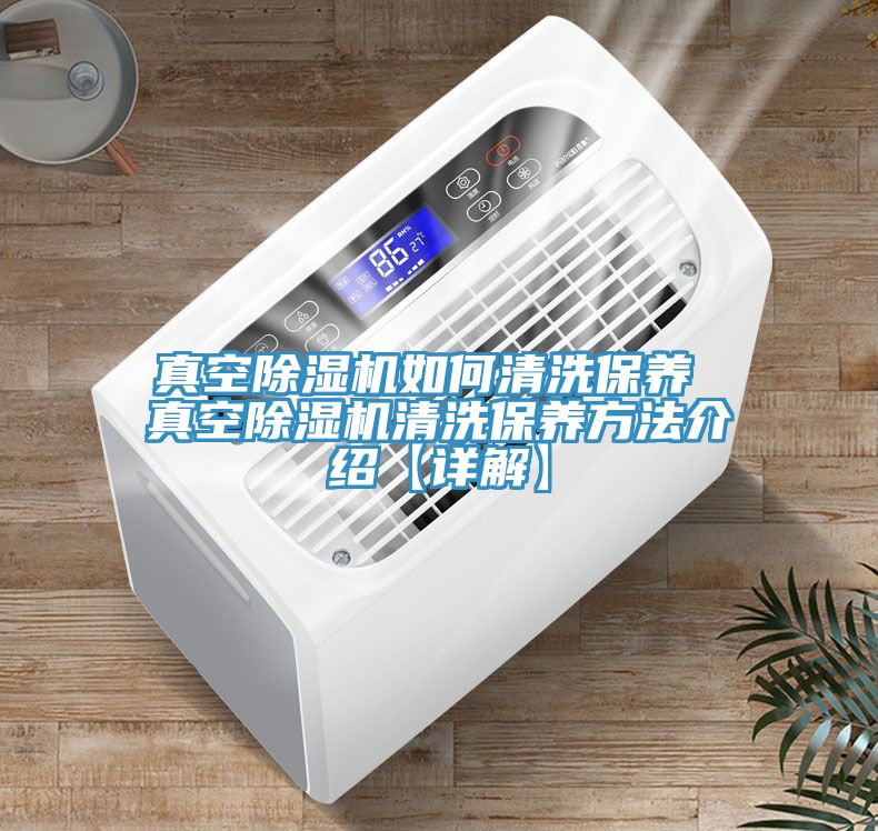 真空除濕機如何清洗保養(yǎng) 真空除濕機清洗保養(yǎng)方法介紹【詳解】