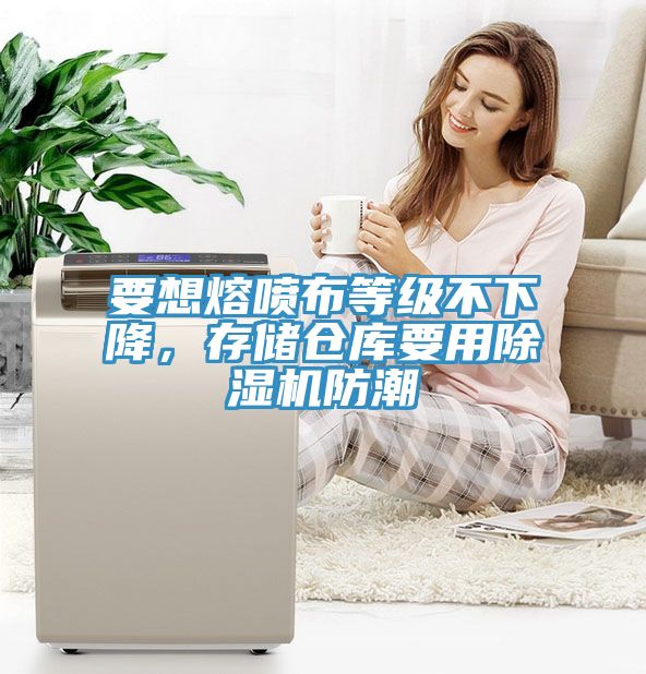 要想熔噴布等級不下降，存儲倉庫要用除濕機防潮