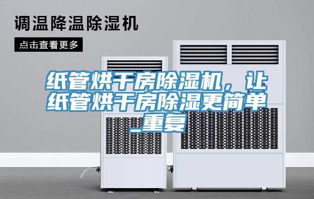 紙管烘干房除濕機，讓紙管烘干房除濕更簡單_重復
