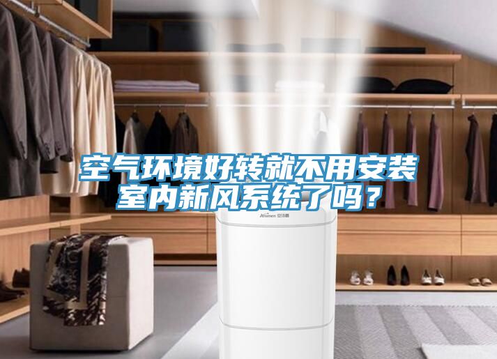 空氣環境好轉就不用安裝室內新風系統了嗎？