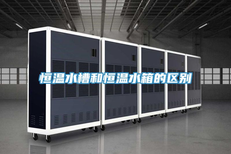 恒溫水槽和恒溫水箱的區別