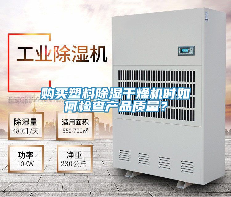 購(gòu)買塑料除濕干燥機(jī)時(shí)如何檢查產(chǎn)品質(zhì)量?