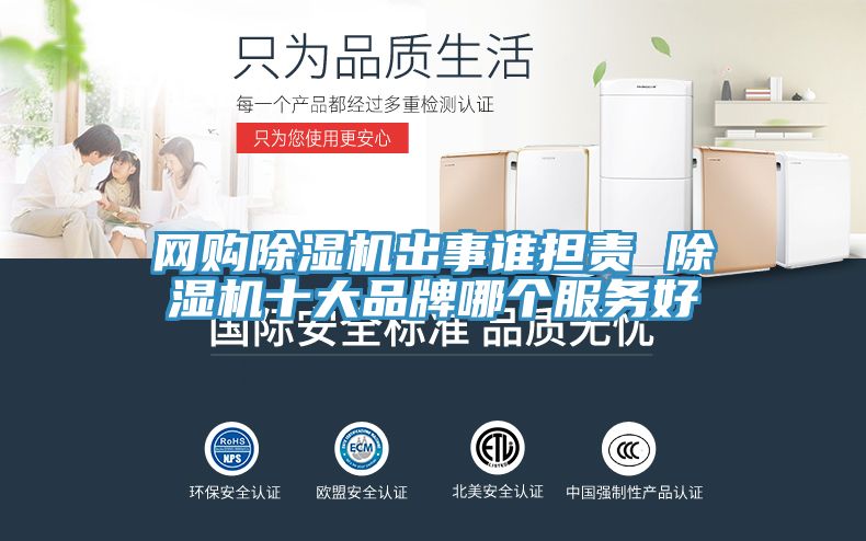 網(wǎng)購除濕機出事誰擔(dān)責(zé) 除濕機十大品牌哪個服務(wù)好