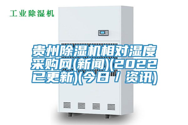貴州除濕機相對濕度采購網(新聞)(2022已更新)(今日／資訊)