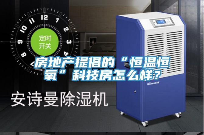 房地產提倡的“恒溫恒氧”科技房怎么樣？