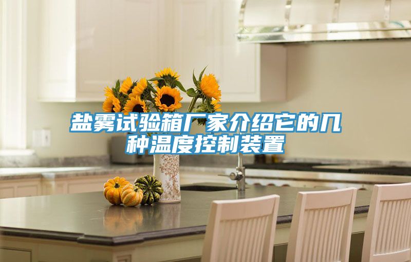鹽霧試驗(yàn)箱廠家介紹它的幾種溫度控制裝置