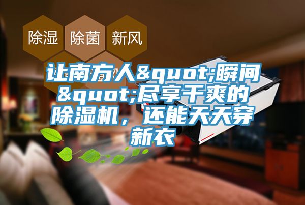 讓南方人"瞬間"盡享干爽的除濕機，還能天天穿新衣