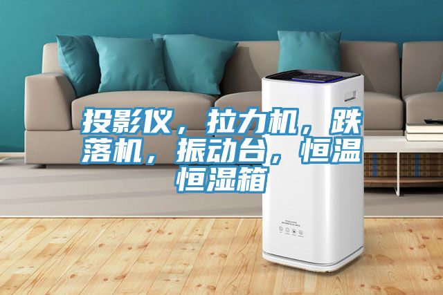 投影儀,拉力機,跌落機,振動臺,恒溫恒濕箱