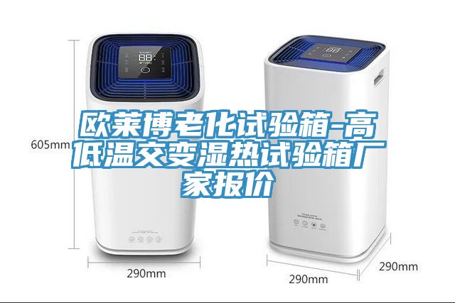歐萊博老化試驗箱-高低溫交變濕熱試驗箱廠家報價