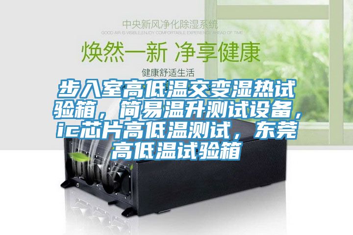 步入室高低溫交變濕熱試驗箱，簡易溫升測試設(shè)備，ic芯片高低溫測試，東莞高低溫試驗箱