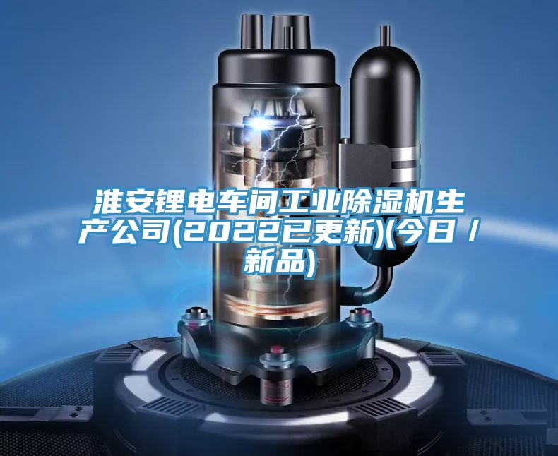 淮安鋰電車間工業除濕機生產公司(2022已更新)(今日／新品)
