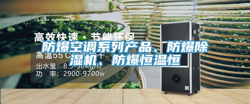 防爆空調(diào)系列產(chǎn)品、防爆除濕機(jī)、防爆恒溫恒