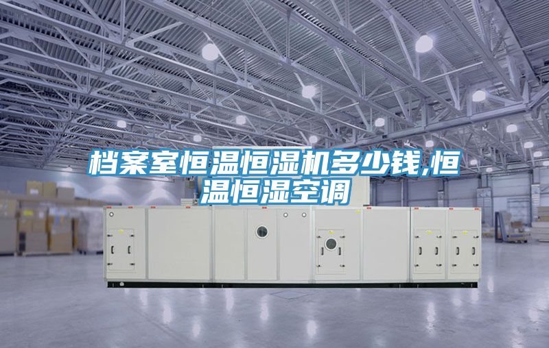 檔案室恒溫恒濕機多少錢,恒溫恒濕空調