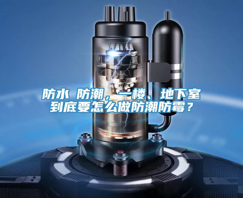 防水≠防潮，一樓、地下室到底要怎么做防潮防霉？