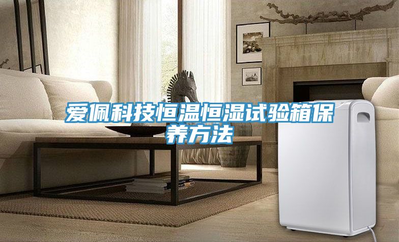 愛佩科技恒溫恒濕試驗箱保養方法