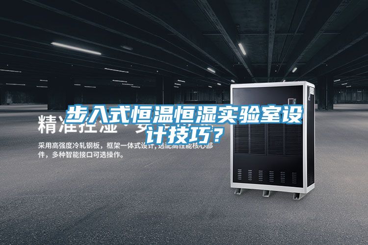 步入式恒溫恒濕實驗室設計技巧?