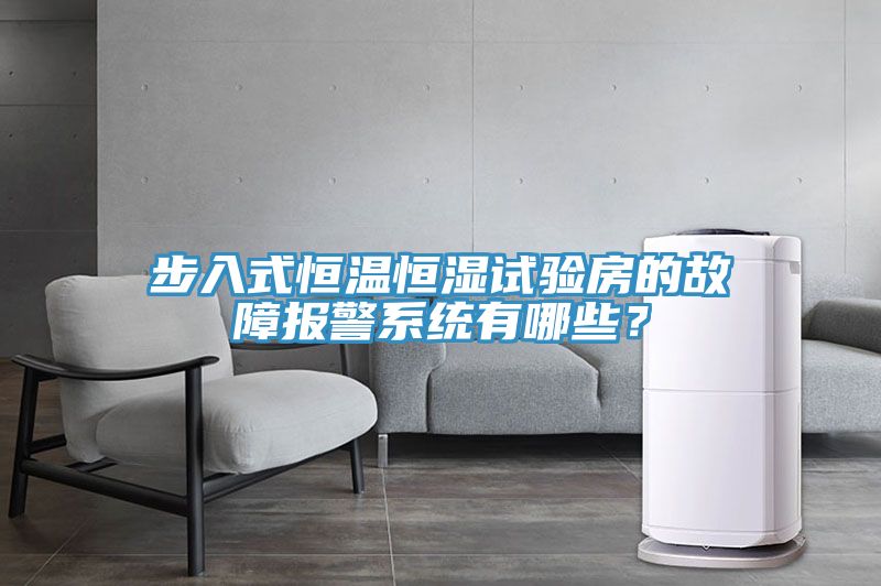 步入式恒溫恒濕試驗房的故障報警系統有哪些?