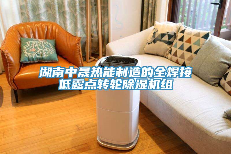 湖南中晟熱能制造的全焊接低露點(diǎn)轉(zhuǎn)輪除濕機(jī)組