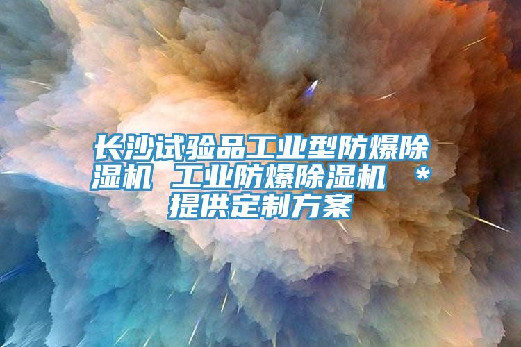 長沙試驗(yàn)品工業(yè)型防爆除濕機(jī) 工業(yè)防爆除濕機(jī) ＊提供定制方案