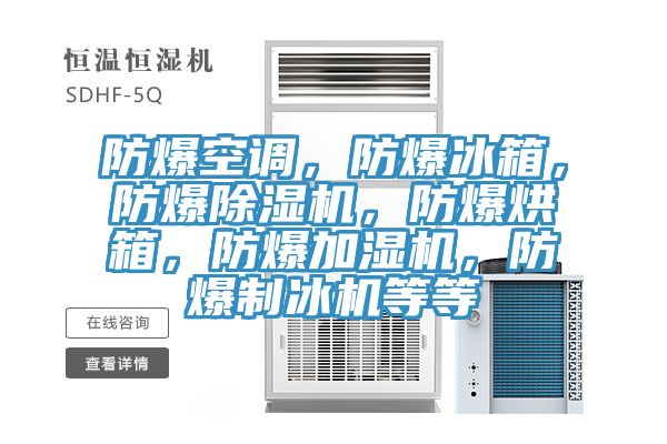 防爆空調(diào)，防爆冰箱，防爆除濕機(jī)，防爆烘箱，防爆加濕機(jī)，防爆制冰機(jī)等等