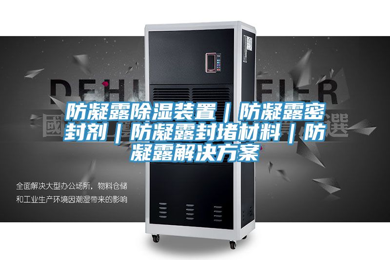防凝露除濕裝置|防凝露密封劑|防凝露封堵材料|防凝露解決方案