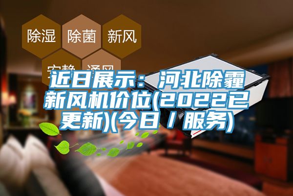 近日展示：河北除霾新風(fēng)機(jī)價(jià)位(2022已更新)(今日／服務(wù))