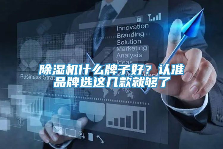 除濕機(jī)什么牌子好？認(rèn)準(zhǔn)品牌選這幾款就夠了