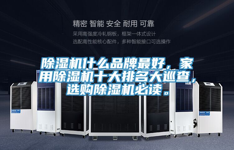 除濕機(jī)什么品牌最好，家用除濕機(jī)十大排名大巡查，選購(gòu)除濕機(jī)必讀。