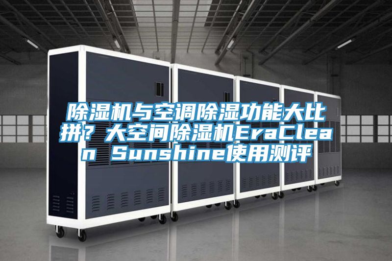 除濕機與空調除濕功能大比拼?大空間除濕機EraClean Sunshine使用測評