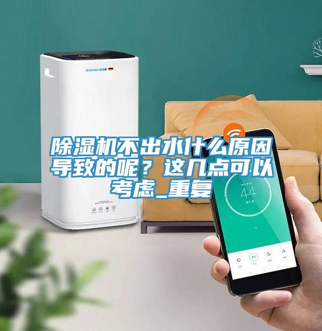 除濕機(jī)不出水什么原因?qū)е碌哪?？這幾點(diǎn)可以考慮_重復(fù)