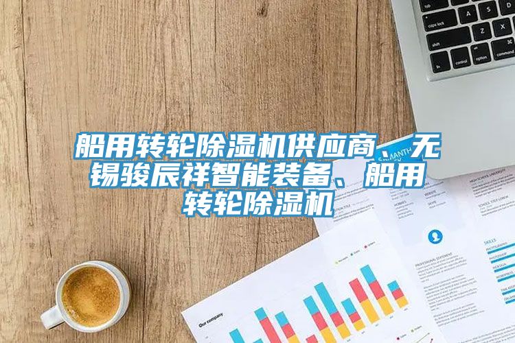 船用轉輪除濕機供應商、無錫駿辰祥智能裝備、船用轉輪除濕機