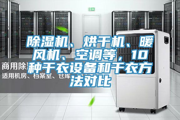 除濕機(jī)、烘干機(jī)、暖風(fēng)機(jī)、空調(diào)等，10種干衣設(shè)備和干衣方法對(duì)比
